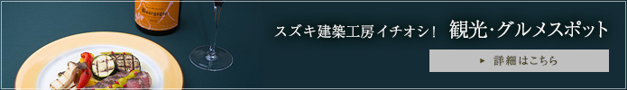 スズキ建築工房イチオシ！観光・グルメスポット